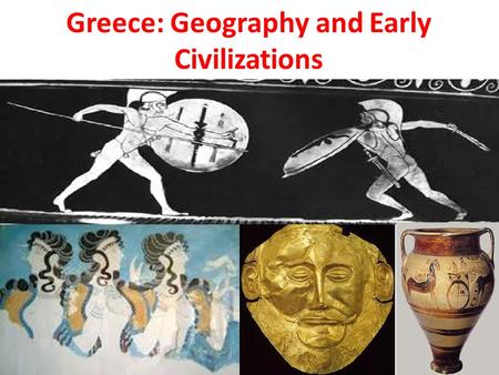 Greece: Geography and Early Civilizations. I. Geography A. The physical geography of the Aegean Basin shaped the economic, social, and political development.