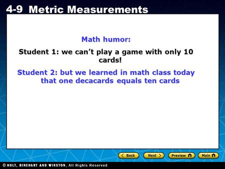 Holt CA Course 1 4-9 Metric Measurements Math humor: Student 1: we can’t play a game with only 10 cards! Student 2: but we learned in math class today.