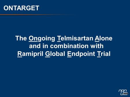 The Ongoing Telmisartan Alone and in combination with Ramipril Global Endpoint Trial ONTARGET.