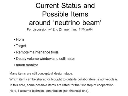 Current Status and Possible Items around ‘neutrino beam’ Horn Target Remote maintenance tools Decay volume window and collimator muon monitor Many items.