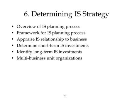 61 6. Determining IS Strategy Overview of IS planning process Framework for IS planning process Appraise IS relationship to business Determine short-term.
