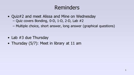 Reminders Quiz#2 and meet Alissa and Mine on Wednesday –Quiz covers Bonding, 0-D, 1-D, 2-D, Lab #2 –Multiple choice, short answer, long answer (graphical.