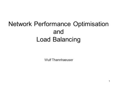 1 Network Performance Optimisation and Load Balancing Wulf Thannhaeuser.