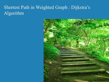Shortest Path in Weighted Graph : Dijkstra’s Algorithm.