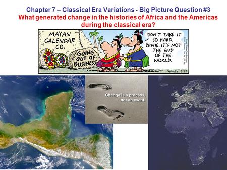 Chapter 7 – Classical Era Variations - Big Picture Question #3 What generated change in the histories of Africa and the Americas during the classical era?
