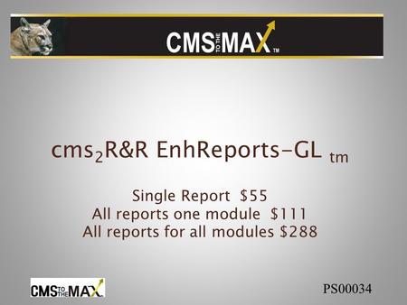 Cms 2 R&R EnhReports-GL tm Single Report $55 All reports one module $111 All reports for all modules $288 PS00034.