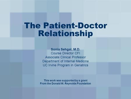 The Patient-Doctor Relationship Sonia Sehgal, M.D. Course Director CFI Associate Clinical Professor Department of Internal Medicine UC Irvine Program in.