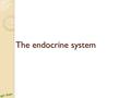 The endocrine system. The Endocrine System Controls many body functions ◦ exerts control by releasing special chemical substances into the blood called.