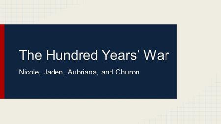 The Hundred Years’ War Nicole, Jaden, Aubriana, and Churon.