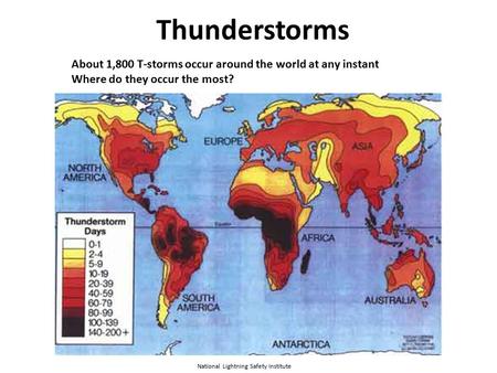 Thunderstorms About 1,800 T-storms occur around the world at any instant Where do they occur the most? National Lightning Safety Institute.