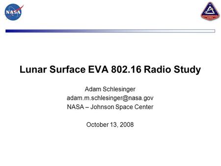 Lunar Surface EVA 802.16 Radio Study Adam Schlesinger NASA – Johnson Space Center October 13, 2008.