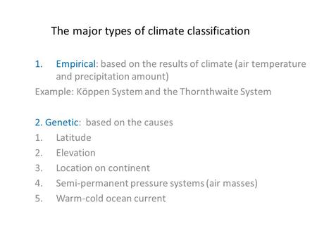 The major types of climate classification 1.Empirical: based on the results of climate (air temperature and precipitation amount) Example: Kӧppen System.