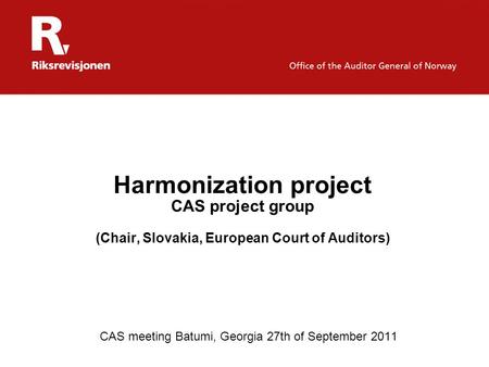 Harmonization project CAS project group (Chair, Slovakia, European Court of Auditors) CAS meeting Batumi, Georgia 27th of September 2011.