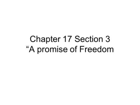 Chapter 17 Section 3 “A promise of Freedom.  At first, the Civil War was not a war to end slavery. But, once soldiers got down to the south and saw slavery,