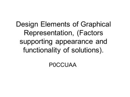 Design Elements of Graphical Representation, (Factors supporting appearance and functionality of solutions). P0CCUAA.