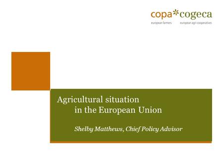 Agricultural situation in the European Union Shelby Matthews, Chief Policy Advisor.