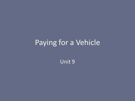 Paying for a Vehicle Unit 9. Payment Options Cash – Pay for the full cost of the car with the money you have – Not usual, but a good option if you have.