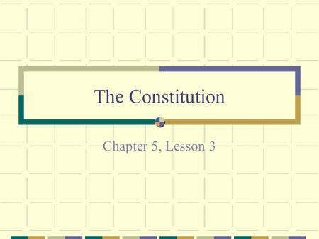 The Constitution Chapter 5, Lesson 3. The Supreme Law of the Land The Constitution Limited by the consent of the people Organized into articles and clauses.