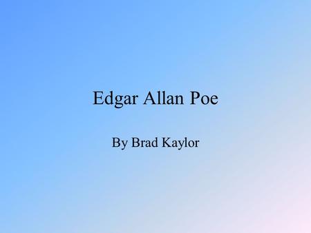 Edgar Allan Poe By Brad Kaylor. About Edgar Allan Poe » Edgar Allan Poe was born January 19, 1809 in Boston, where his mother had been employed as an.