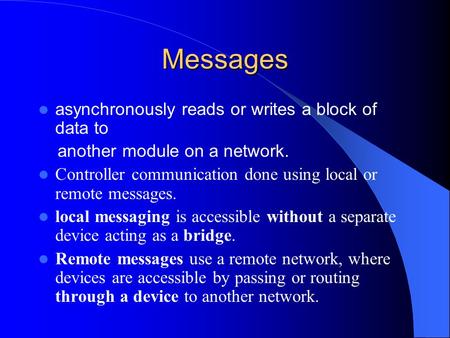 Messages asynchronously reads or writes a block of data to another module on a network. Controller communication done using local or remote messages. local.