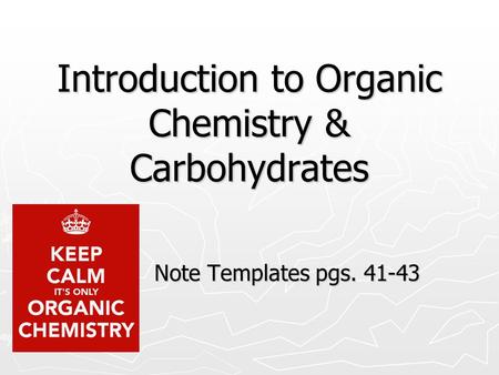 Introduction to Organic Chemistry & Carbohydrates Note Templates pgs. 41-43.
