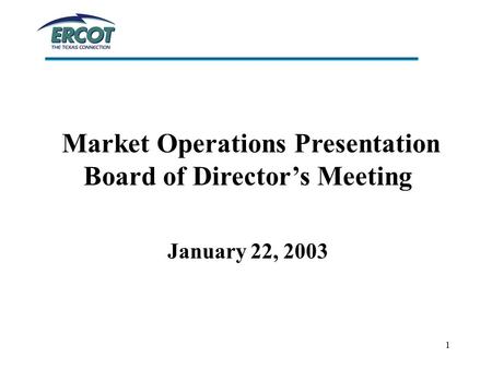 1 Market Operations Presentation Board of Director’s Meeting January 22, 2003.