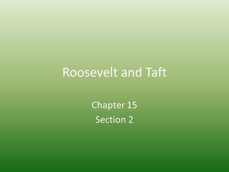 Roosevelt and Taft Chapter 15 Section 2. Theodore Roosevelt Youngest president ever – 42 years old Loved the idea of Social Darwinism but was also a progressive.