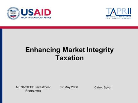 Enhancing Market Integrity Taxation 17 May 2006MENA/OECD Investment Programme Cairo, Egypt.