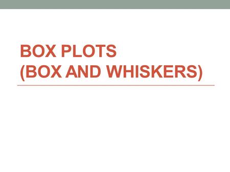 BOX PLOTS (BOX AND WHISKERS). Boxplot A graph of a set of data obtained by drawing a horizontal line from the minimum to maximum values with quartiles.