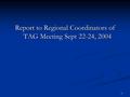 1 Report to Regional Coordinators of TAG Meeting Sept 22-24, 2004.