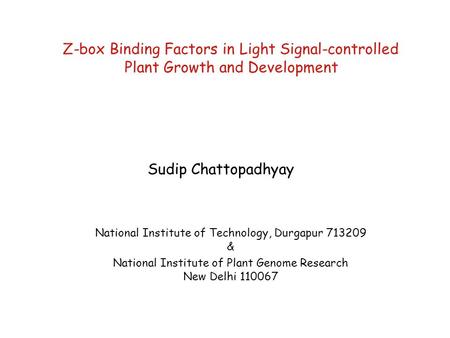 Z-box Binding Factors in Light Signal-controlled Plant Growth and Development Sudip Chattopadhyay National Institute of Plant Genome Research New Delhi.