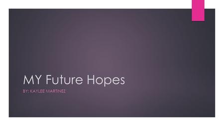 MY Future Hopes BY: KAYLEE MARTINEZ. Goals 1 Year Goal  Passing my Dual Credit Classes  A graduate of George West High School  Enrolled in a community.