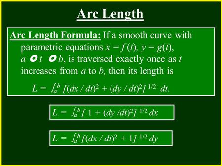 CHAPTER 2 2.4 Continuity Arc Length Arc Length Formula: If a smooth curve with parametric equations x = f (t), y = g(t), a  t  b, is traversed exactly.