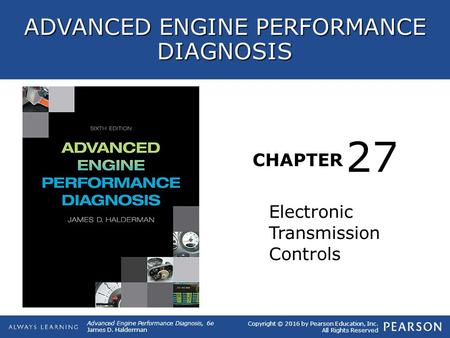 CHAPTER Electronic Transmission Controls 27 Copyright © 2016 by Pearson Education, Inc. All Rights Reserved Advanced Engine Performance Diagnosis, 6e James.