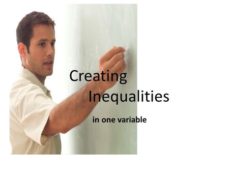 Creating Inequalities in one variable. An inequality is a statement that 2 quantities are not equal. The quantities are compared by using the following.
