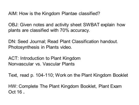 AIM: How is the Kingdom Plantae classified? OBJ: Given notes and activity sheet SWBAT explain how plants are classified with 70% accuracy. DN: Seed Journal;