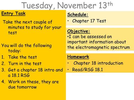 Tuesday, November 13 th Entry Task Take the next couple of minutes to study for your test You will do the following today: 1.Take the test 2.Turn in the.