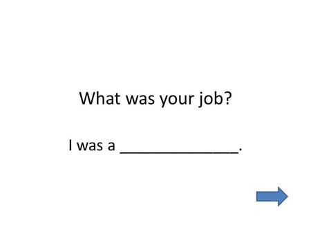 What was your job? I was a ______________.. Were you __________ ? a farmer.