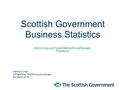 Scottish Government Business Statistics Marina Curran Office of the Chief Economic Adviser 24 March 2015