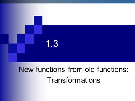 1.3 New functions from old functions: Transformations.