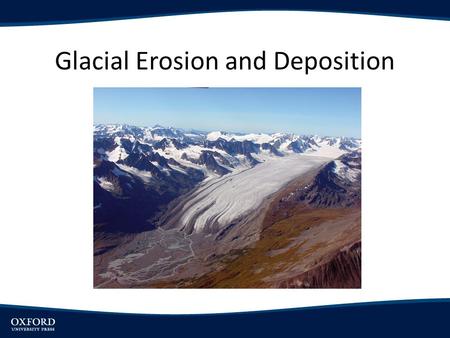 Glacial Erosion and Deposition. Objectives Introduce glaciers as important agents of landscape formation, and discuss the different categories of glaciers.
