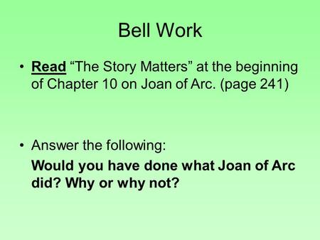 Bell Work Read “The Story Matters” at the beginning of Chapter 10 on Joan of Arc. (page 241) Answer the following: Would you have done what Joan of Arc.