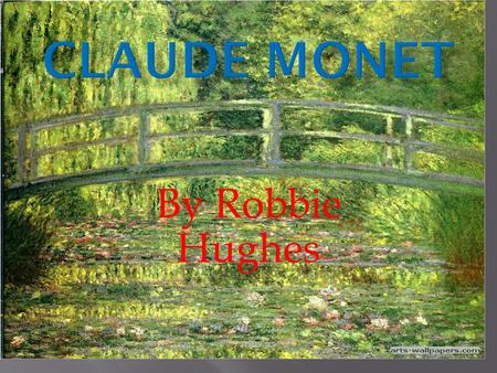 By Robbie Hughes  Claude Monet (1840-1926) was the primary inspiration for the new art movement of impressionism. Along with his contemporaries, he.