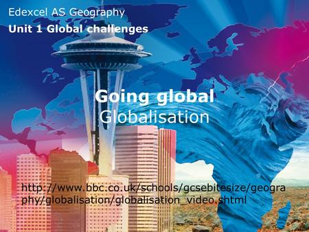 Edexcel AS Geography Unit 1 Global challenges Going global Globalisation  phy/globalisation/globalisation_video.shtml.
