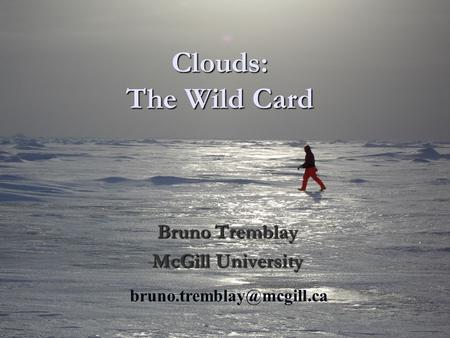 Clouds: The Wild Card Bruno Tremblay McGill University