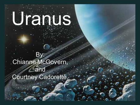 Uranus By: Chianne McGovern, and Courtney Cadorette.