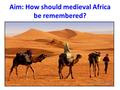 Aim: How should medieval Africa be remembered?.