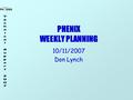 PHENIX WEEKLY PLANNING 10/11/2007 Don Lynch. 10/11/2007 Weekly Planning Meeting2 Run 8 Prep Schedule ItemStartFinish MPC South InstallationDoneDone Elec.