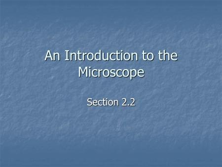 An Introduction to the Microscope Section 2.2. Magnifying Cells To see most cells, you need to use a microscope. A microscope has one or more lenses that.
