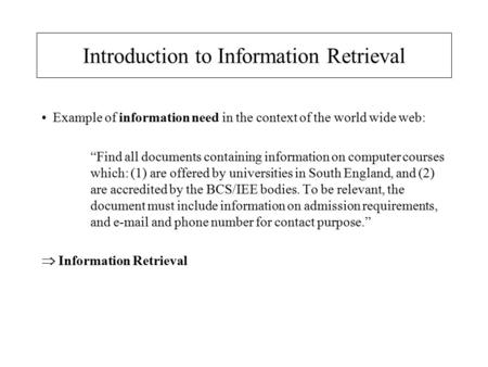 Introduction to Information Retrieval Example of information need in the context of the world wide web: “Find all documents containing information on computer.